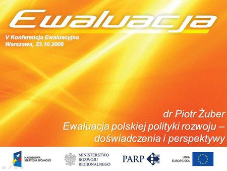 V Konferencja Ewaluacyjna Warszawa, 23.10.2009. Ewaluacja jako instrument budowy sprawnego państwa Cele ewaluacji: Ewaluacja polityk publicznych powinna.