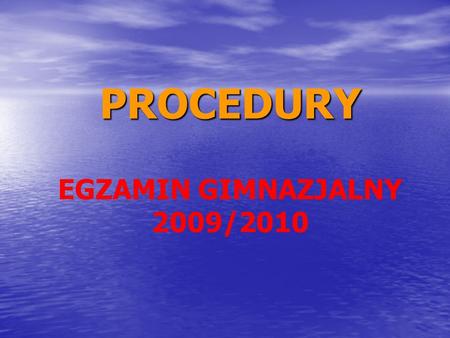 PROCEDURY PROCEDURY EGZAMIN GIMNAZJALNY 2009/2010.