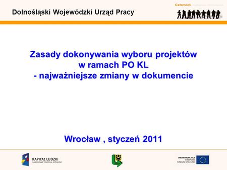 Dolnośląski Wojewódzki Urząd Pracy Zasady dokonywania wyboru projektów w ramach PO KL - najważniejsze zmiany w dokumencie Wrocław, styczeń 2011.