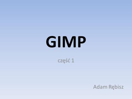 GIMP część 1 Adam Rębisz.