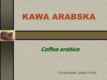 Coffea arabica Przygotowała: Jolanta Farfus