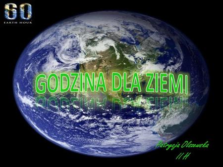 Patrycja Olszewska II H. Godzina dla Ziemi ang. Earth Hour) – akcja związana z zieloną polityką stworzona przez World Wide Fund for Nature odbywająca.