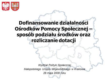 Dofinansowanie działalności Ośrodków Pomocy Społecznej – sposób podziału środków oraz rozliczanie dotacji Wydział Polityki Społecznej Małopolskiego Urzędu.