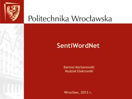 SentiWordNet Bartosz Kochanowski Wydział Elektroniki Wrocław, 2013 r.