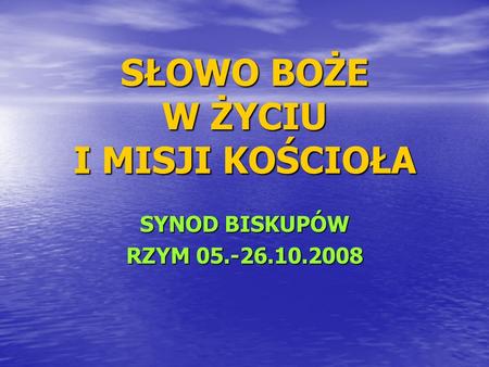 SŁOWO BOŻE W ŻYCIU I MISJI KOŚCIOŁA SYNOD BISKUPÓW RZYM 05.-26.10.2008.