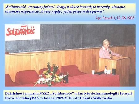 Działalność związku NSZZ „Solidarność” w Instytucie Immunologii i Terapii Doświadczalnej PAN w latach 1989-2005 - dr Danuta Witkowska „Solidarność - to.