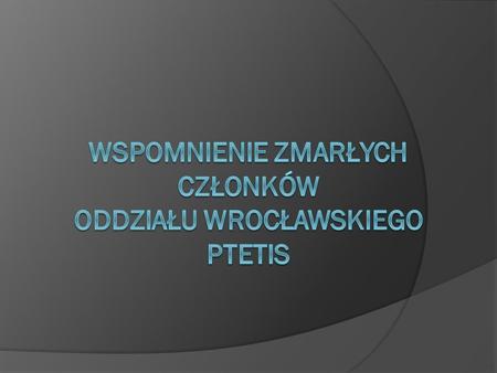 Wspomnienie zmarłych członków oddziału Wrocławskiego PTETiS