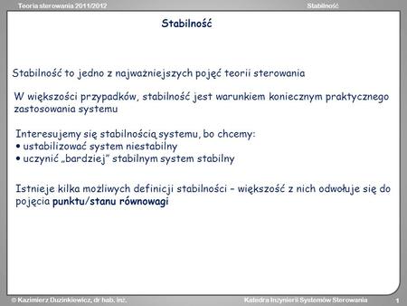 Teoria sterowania 2011/2012Stabilno ść Kazimierz Duzinkiewicz, dr hab. in ż. Katedra In ż ynierii Systemów Sterowania 1 Stabilność Stabilność to jedno.