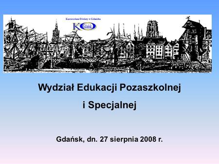Wydział Edukacji Pozaszkolnej i Specjalnej Gdańsk, dn. 27 sierpnia 2008 r. Kuratorium Oświaty w Gdańsku.
