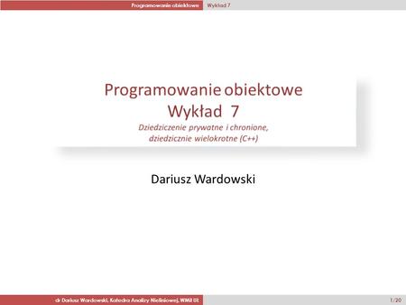 Programowanie obiektowe Wykład 7 dr Dariusz Wardowski, Katedra Analizy Nieliniowej, WMiI UŁ 1/20 Dariusz Wardowski.