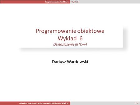 Programowanie obiektowe Wykład 6 dr Dariusz Wardowski, Katedra Analizy Nieliniowej, WMiI UŁ 1/14 Dariusz Wardowski.