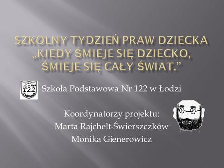 Szkoła Podstawowa Nr 122 w Łodzi Koordynatorzy projektu: