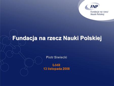 Fundacja na rzecz Nauki Polskiej Piotr Siwiecki Łódź 13 listopada 2008.