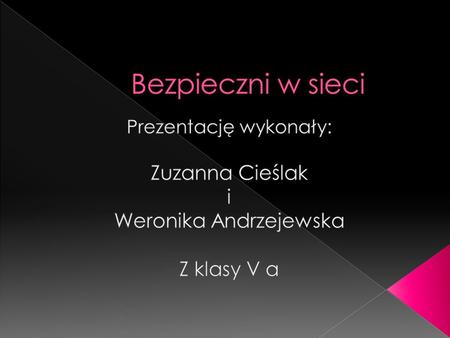 Bezpieczni w sieci Zuzanna Cieślak i Weronika Andrzejewska Z klasy V a
