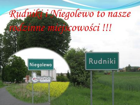 Rudniki i Niegolewo to nasze rodzinne miejscowości !!!