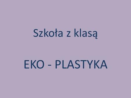 Szkoła z klasą EKO - PLASTYKA.