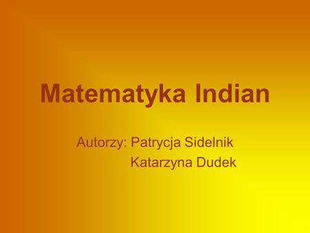 Matematyka Indian Autorzy: Patrycja Sidelnik Katarzyna Dudek.