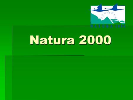 Natura 2000 Natura 2000. Natura 2000 – program utworzenia w krajach Unii Europejskiej wspólnego systemu obszarów objętych ochroną przyrody. Podstawą dla.