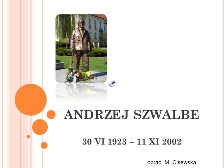 ANDRZEJ SZWALBE 30 VI 1923 – 11 XI 2002 oprac. M. Cisewska.