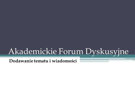 Akademickie Forum Dyskusyjne Dodawanie tematu i wiadomości.