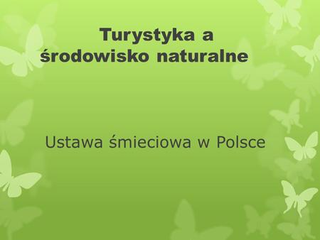Turystyka a środowisko naturalne Ustawa śmieciowa w Polsce.