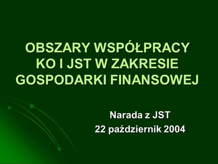 OBSZARY WSPÓŁPRACY KO I JST W ZAKRESIE GOSPODARKI FINANSOWEJ Narada z JST 22 październik 2004.