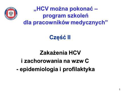 1 HCV można pokonać – program szkoleń dla pracowników medycznych Część II Część II Zakażenia HCV Zakażenia HCV i zachorowania na wzw C i zachorowania na.