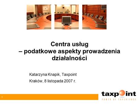 1 Centra usług – podatkowe aspekty prowadzenia działalności Katarzyna Knapik, Taxpoint Kraków, 8 listopada 2007 r.