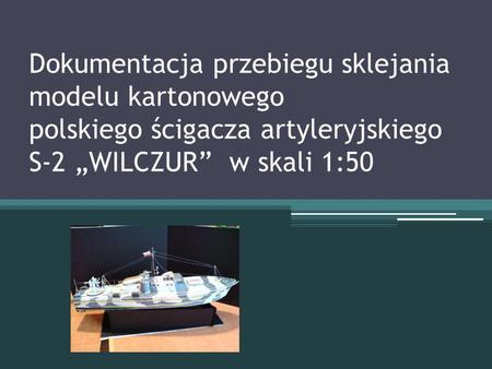 Dokumentacja przebiegu sklejania modelu kartonowego polskiego ścigacza artyleryjskiego S-2 „WILCZUR” w skali 1:50.