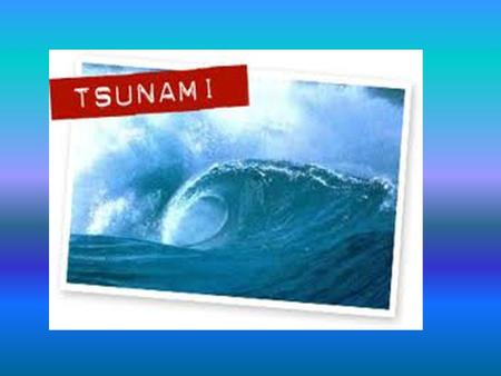 Tsunami (tsu – port, przystań; nami – fala) – fala oceaniczna, wywołana podwodnym trzęsieniem ziemi, wybuchem wulkanu bądź osuwiskiem ziemi ,rzadko.