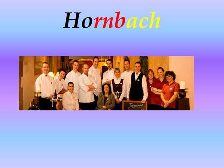 Hornbach. Nasze trzymiesięczne praktyki odbyłyśmy w Niemczech w miejscowości Hornbach w Hotelu Kloster Hornbach. Połowę naszego stażu odbyłyśmy na etage.