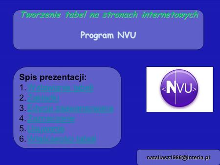Tworzenie tabel na stronach internetowych Program NVU Spis prezentacji: 1.Wstawianie tabeliWstawianie tabeli 2.ZakładkiZakładki.