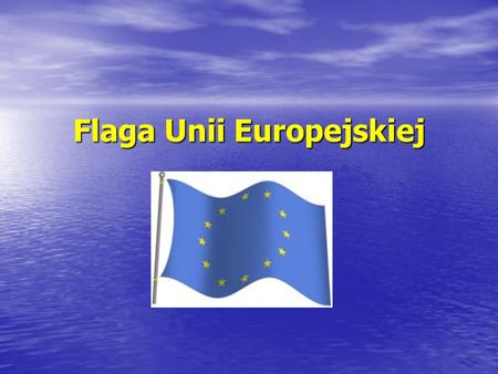 Flaga Unii Europejskiej. Dwanaście złotych gwiazd ułożonych koliście na lazurowym tle. Pomysł na wygląd i kształt flagi pochodzi od hiszpańskiego dyplomaty.
