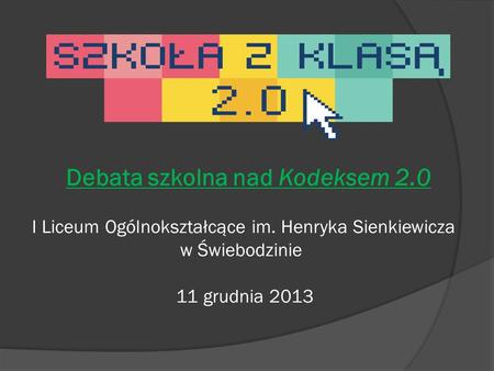 Debata szkolna nad Kodeksem 2.0 I Liceum Ogólnokształcące im. Henryka Sienkiewicza w Świebodzinie 11 grudnia 2013.