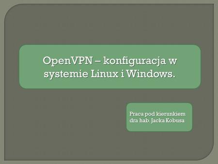 OpenVPN – konfiguracja w systemie Linux i Windows.