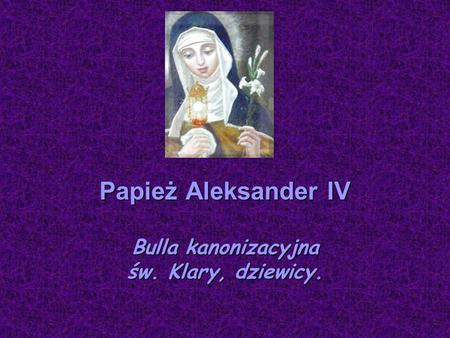 Papież Aleksander IV Bulla kanonizacyjna św. Klary, dziewicy.