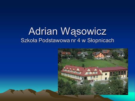 Adrian Wąsowicz Szkoła Podstawowa nr 4 w Słopnicach