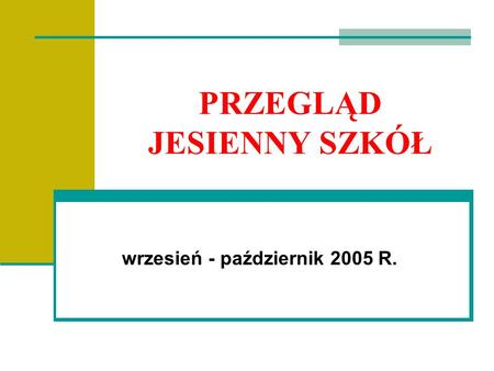 PRZEGLĄD JESIENNY SZKÓŁ wrzesień - październik 2005 R.