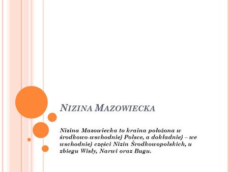 Nizina Mazowiecka Nizina Mazowiecka to kraina położona w środkowo-wschodniej Polsce, a dokładniej – we wschodniej części Nizin Środkowopolskich, u zbiegu.