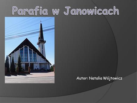 Parafia w Janowicach Autor: Natalia Wójtowicz.