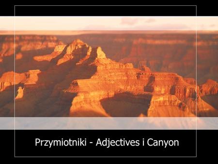 Przymiotniki - Adjectives i Canyon