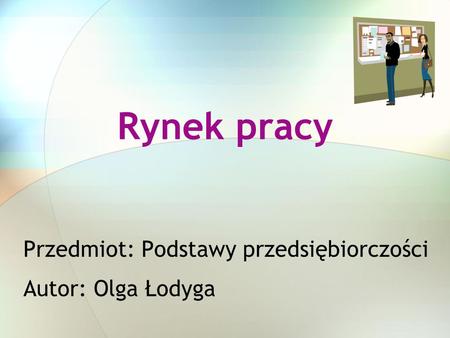 Przedmiot: Podstawy przedsiębiorczości Autor: Olga Łodyga