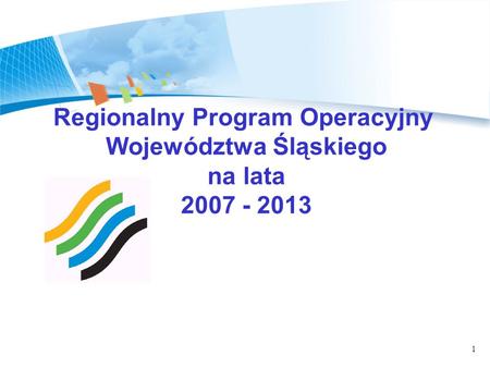 1 Regionalny Program Operacyjny Województwa Śląskiego na lata 2007 - 2013.