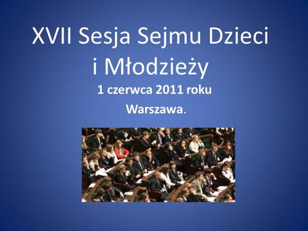 XVII Sesja Sejmu Dzieci i Młodzieży 1 czerwca 2011 roku Warszawa.