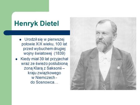 Henryk Dietel Urodził się w pierwszej połowie XIX wieku, 100 lat przed wybuchem drugiej wojny światowej (1839) Kiedy miał 39 lat przyjechał wraz ze świeżo.