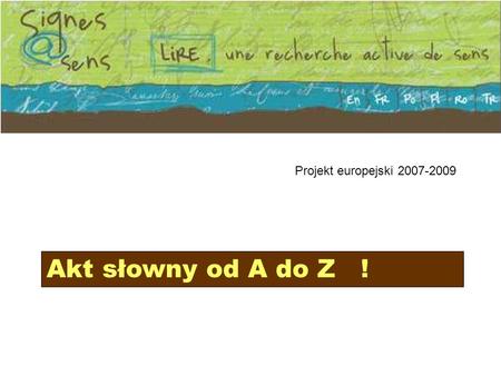 Projekt europejski 2007-2009 Akt słowny od A do Z !