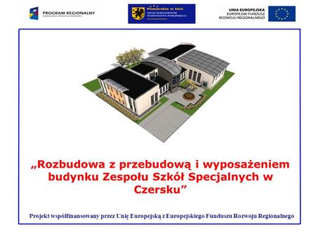 Projekt współfinansowany przez Unię Europejską z Europejskiego Funduszu Rozwoju Regionalnego Rozbudowa z przebudową i wyposażeniem budynku Zespołu Szkół