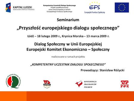 Seminarium Przyszłość europejskiego dialogu społecznego Łódź – 18 lutego 2009 r., Krynica Morska – 13 marca 2009 r. Dialog Społeczny w Unii Europejskiej.