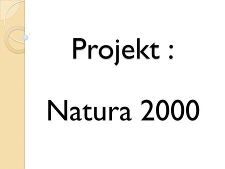Projekt : Natura 2000.