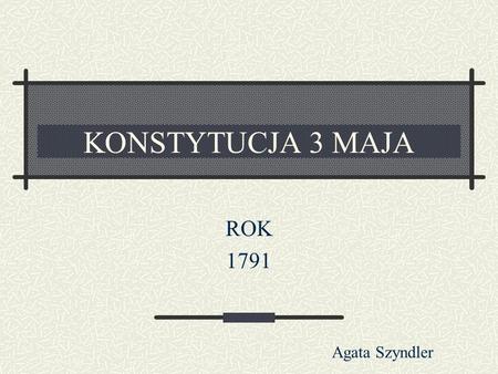 KONSTYTUCJA 3 MAJA ROK 1791 Agata Szyndler.
